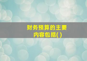 财务预算的主要内容包括( )